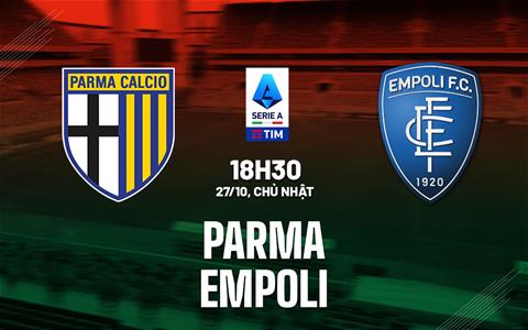 Nhận định bóng đá Parma vs Empoli 18h30 ngày 27/10 (Serie A 2024/25)