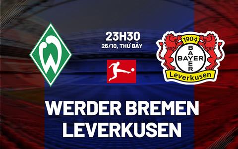 Nhận định Werder Bremen vs Leverkusen (23h30 ngày 26/10): 3 điểm cho đội khách