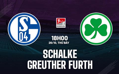 Nhận định Schalke vs Greuther Furth 18h00 ngày 26/10 (Hạng 2 Đức 2024/25)