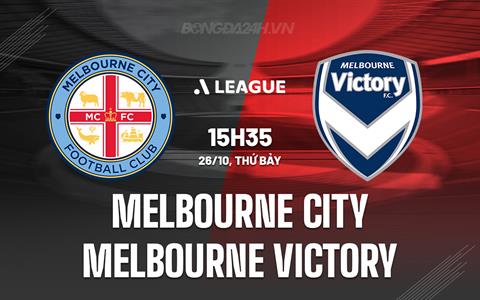 Nhận định Melbourne City vs Melbourne Victory 15h35 ngày 26/10 (VĐQG Australia 2024/25)