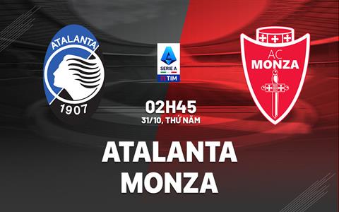 Nhận định bóng đá Atalanta vs Monza 2h45 ngày 31/10 (Serie A 2024/25)