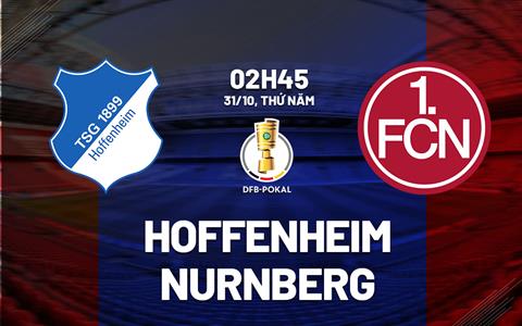 Nhận định bóng đá Hoffenheim vs Nurnberg 2h45 ngày 31/10 (Cúp QG Đức 2024/25)