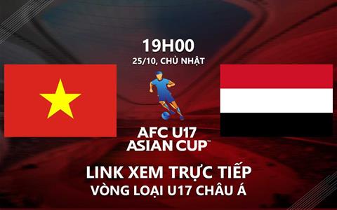 Trực tiếp Việt Nam vs Yemen link xem vòng loại U17 Châu Á 27/10/2024