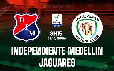 Nhận định Independiente Medellin vs Jaguares 8h15 ngày 29/10 (VĐQG Colombia 2024)