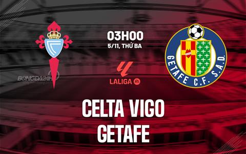 Nhận định Celta Vigo vs Getafe (03h00 ngày 5/11): Chủ nhà phá dớp