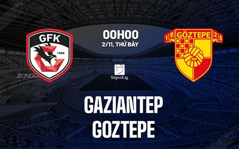 Nhận định bóng đá Gaziantep vs Goztepe 0h00 ngày 2/11 (VĐQG Thổ Nhĩ Kỳ 2024/25)