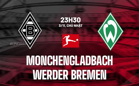 Nhận định Monchengladbach vs Werder Bremen 23h30 ngày 3/11 (Bundesliga 2024/25)