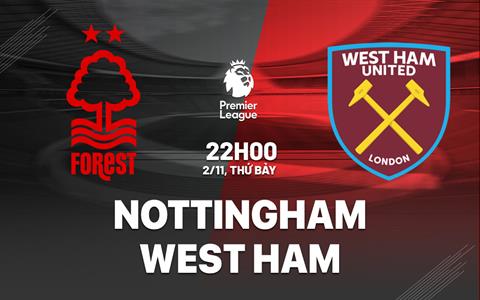 Nhận định Nottingham vs West Ham (22h00 ngày 2/11): Đe nẹt Búa sắt