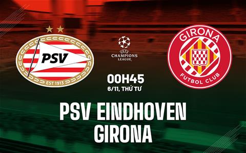 Nhận định PSV vs Girona (00h45 ngày 6/11): Điểm tựa sân nhà