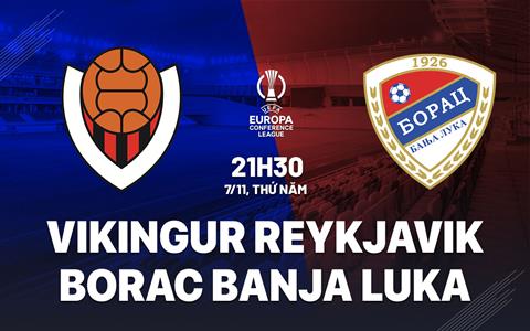 Nhận định Vikingur Reykjavik vs Borac Banja Luka 21h30 ngày 7/11 (Conference League 2024/25)