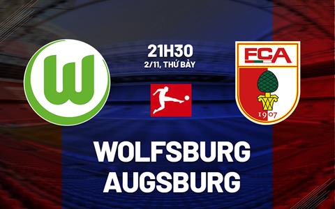 Nhận định bóng đá Wolfsburg vs Augsburg 21h30 ngày 2/11 (Bundesliga 2024/25)