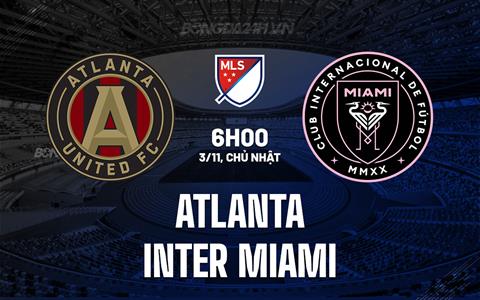 Nhận định Atlanta vs Inter Miami 6h00 ngày 3/11 (Nhà nghề Mỹ 2024)