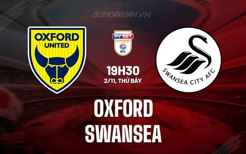 Nhận định Oxford United vs Swansea 19h30 ngày 2/11 (Hạng Nhất Anh 2024/25)