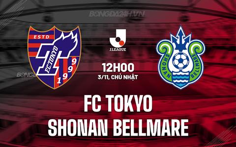 Nhận định FC Tokyo vs Shonan Bellmare 12h00 ngày 3/11 (VĐQG Nhật Bản 2024)