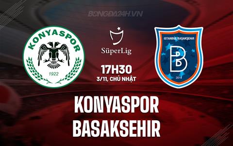 Nhận định Konyaspor vs Basaksehir 17h30 ngày 3/11 (VĐQG Thổ Nhĩ Kỳ 2024/25)