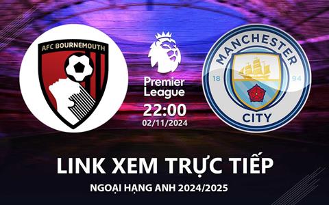 Bournemouth vs Man City link xem trực tiếp Ngoại Hạng Anh 2/11/24