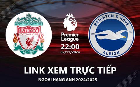 Liverpool vs Brighton link xem trực tiếp Ngoại Hạng Anh 2/11/24