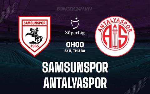 Nhận định Samsunspor vs Antalyaspor 0h00 ngày 5/11 (VĐQG Thổ Nhĩ Kỳ 2024/25)