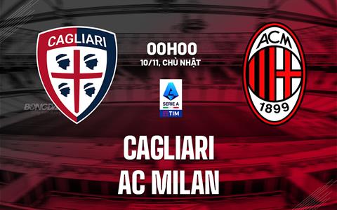 Nhận định Cagliari vs AC Milan (00h00 ngày 10/11): Mồi ngon quen thuộc