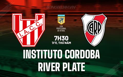 Nhận định Instituto Cordoba vs River Plate 7h30 ngày 7/11 (VĐQG Argentina 2024)