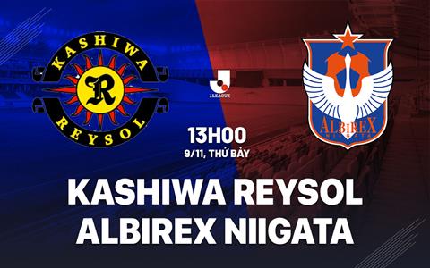 Nhận định Kashiwa Reysol vs Albirex Niigata 13h00 ngày 19/11 (VĐQG Nhật Bản 2024)