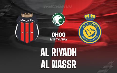 Nhận định Al Riyadh vs Al Nassr 0h00 ngày 9/11 (VĐQG Saudi Arabia 2024/25)