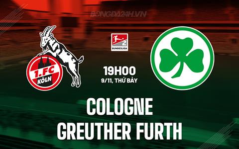 Nhận định Cologne vs Greuther Furth 19h00 ngày 9/11 (Hạng 2 Đức 2024/25)