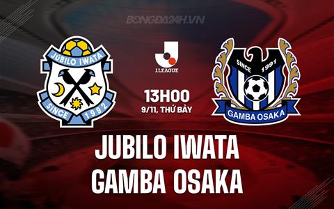 Nhận định Jubilo Iwata vs Gamba Osaka 13h00 ngày 9/11 (VĐQG Nhật Bản 2024)