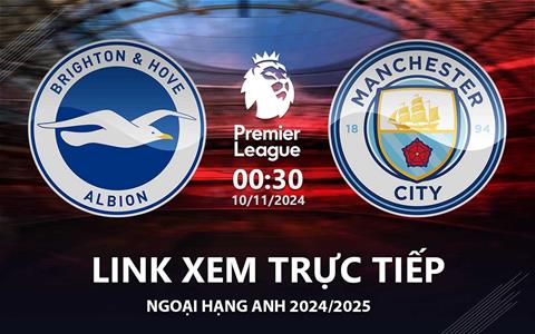 Brighton vs Man City link xem trực tiếp Ngoại Hạng Anh 10/11/24 ở đâu?