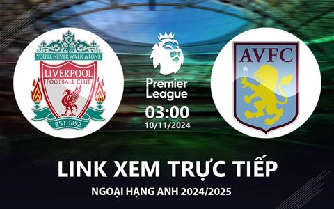 Liverpool vs Aston Villa trực tiếp Ngoại Hạng Anh 10/11/2024 hôm nay ở đâu?