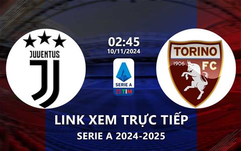 Link xem Juventus vs Torino 2h45 ngày 10/11/2024 trên kênh nào?