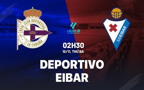 Nhận định Deportivo La Coruna vs Eibar 2h30 ngày 12/11 (Hạng 2 TBN 2024/25)