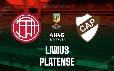 Nhận định Lanus vs Platense 4h45 ngày 12/11 (VĐQG Argentina 2024)