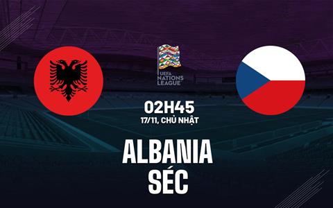 Nhận định bóng đá Albania vs Séc 2h45 ngày 17/11 (UEFA Nations League 2024/25)