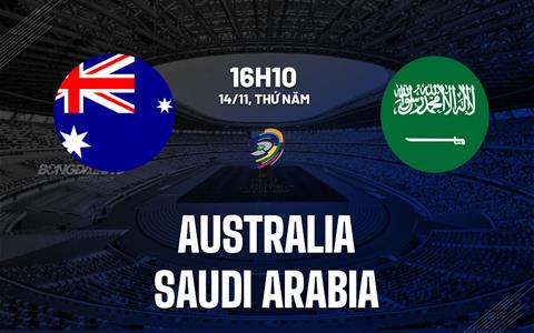 Nhận định Australia vs Saudi Arabia 16h10 ngày 14/11 (Vòng loại World Cup 2026)
