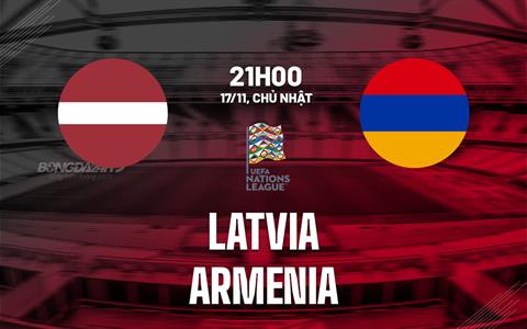 Nhận định bóng đá Latvia vs Armenia 21h00 ngày 17/11 (UEFA Nations League 2024/25)