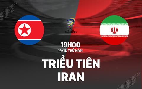 Nhận định bóng đá Triều Tiên vs Iran 19h00 ngày 14/11 (Vòng loại World Cup 2026)