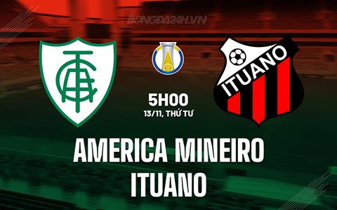 Nhận định America Mineiro vs Ituano 5h00 ngày 13/11 (Hạng 2 Brazil 2024)