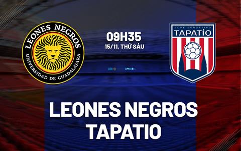 Nhận định Leones Negros vs Tapatio 9h35 ngày 15/11 (Hạng 2 Mexico 2024/25)