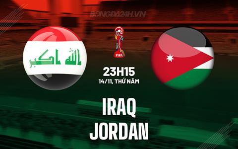 Nhận định Iraq vs Jordan 23h15 ngày 14/11 (Vòng loại World Cup 2026)