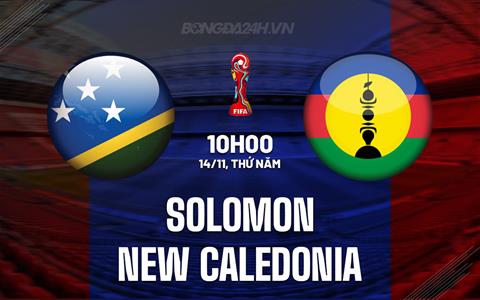 Nhận định Solomon vs New Caledonia 10h00 ngày 14/11 (Vòng loại World Cup 2026)