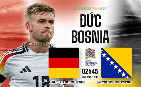 Nhận định Đức vs Bosnia (02h45 ngày 17/11): Chốt hạ ngôi đầu