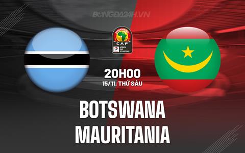 Nhận định Botswana vs Mauritania 20h00 ngày 15/11 (Vòng loại CAN 2025)