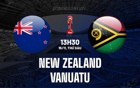 Nhận định New Zealand vs Vanuatu 13h30 ngày 15/11 (Vòng loại World Cup 2026)