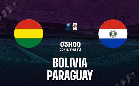 Nhận định Bolivia vs Paraguay 3h00 ngày 20/11 (Vòng loại World Cup 2026)