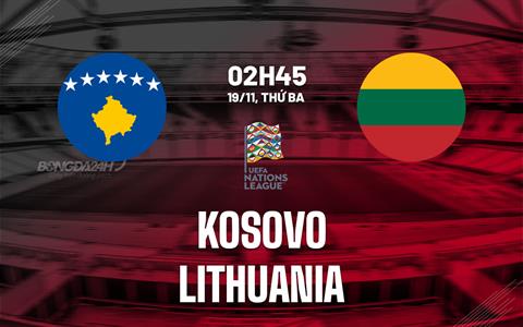 Nhận định Kosovo vs Lithuania 2h45 ngày 19/11 (UEFA Nations League 2024/25)