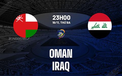 Nhận định bóng đá Oman vs Iraq 23h00 ngày 19/11 (Vòng loại World Cup 2026)