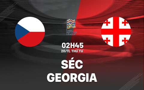 Nhận định Séc vs Georgia (2h45 ngày 20/11): Căng thẳng tột độ