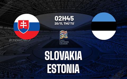 Nhận định bóng đá Slovakia vs Estonia 2h45 ngày 20/11 (UEFA Nations League 2024/25)