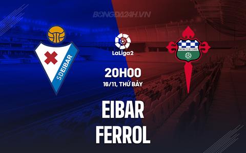 Nhận định Eibar vs Ferrol 20h00 ngày 16/11 (Hạng 2 Tây Ban Nha 2024/25)